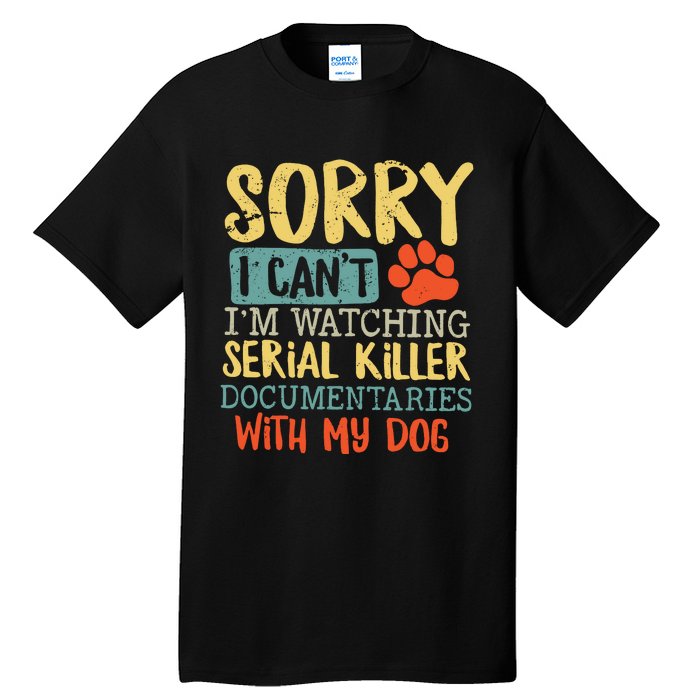 Sorry I Can’t I’m Watching Serial Killer Documentaries With My Dog Tall T-Shirt