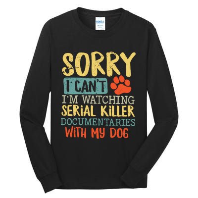 Sorry I Can’t I’m Watching Serial Killer Documentaries With My Dog Tall Long Sleeve T-Shirt