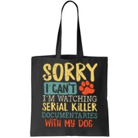 Sorry I Can’t I’m Watching Serial Killer Documentaries With My Dog Tote Bag