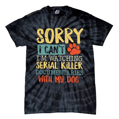 Sorry I Can’t I’m Watching Serial Killer Documentaries With My Dog Tie-Dye T-Shirt