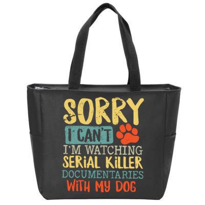 Sorry I Can’t I’m Watching Serial Killer Documentaries With My Dog Zip Tote Bag