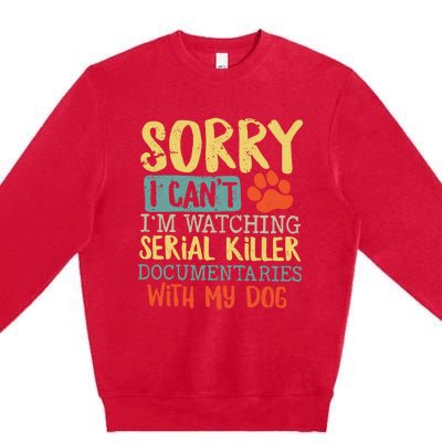 Sorry I Can’t I’m Watching Serial Killer Documentaries With My Dog Premium Crewneck Sweatshirt