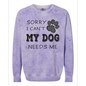 Sorry I Can't My Dog Needs Me Funny Dogs Colorblast Crewneck Sweatshirt