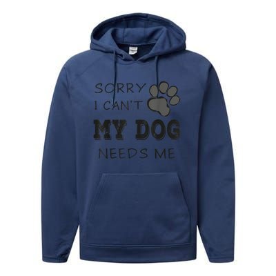 Sorry I Can't My Dog Needs Me Funny Dogs Performance Fleece Hoodie