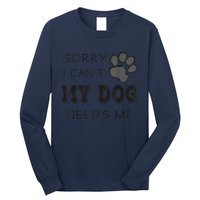 Sorry I Can't My Dog Needs Me Funny Dogs Long Sleeve Shirt