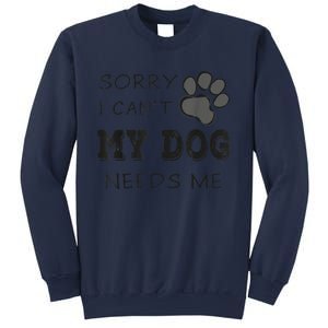 Sorry I Can't My Dog Needs Me Funny Dogs Sweatshirt