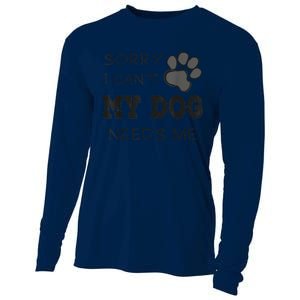 Sorry I Can't My Dog Needs Me Funny Dogs Cooling Performance Long Sleeve Crew