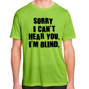 Sorry I Can' Hear You I'm Blind Adult ChromaSoft Performance T-Shirt