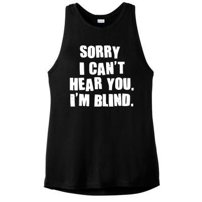 Sorry I Can' Hear You I'm Blind Ladies PosiCharge Tri-Blend Wicking Tank