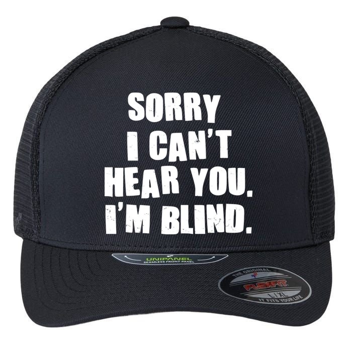 Sorry I Can' Hear You I'm Blind Flexfit Unipanel Trucker Cap