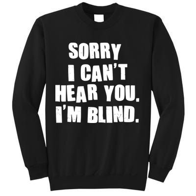 Sorry I Can' Hear You I'm Blind Sweatshirt