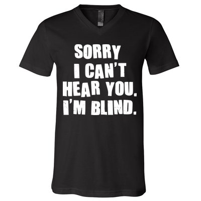 Sorry I Can' Hear You I'm Blind V-Neck T-Shirt