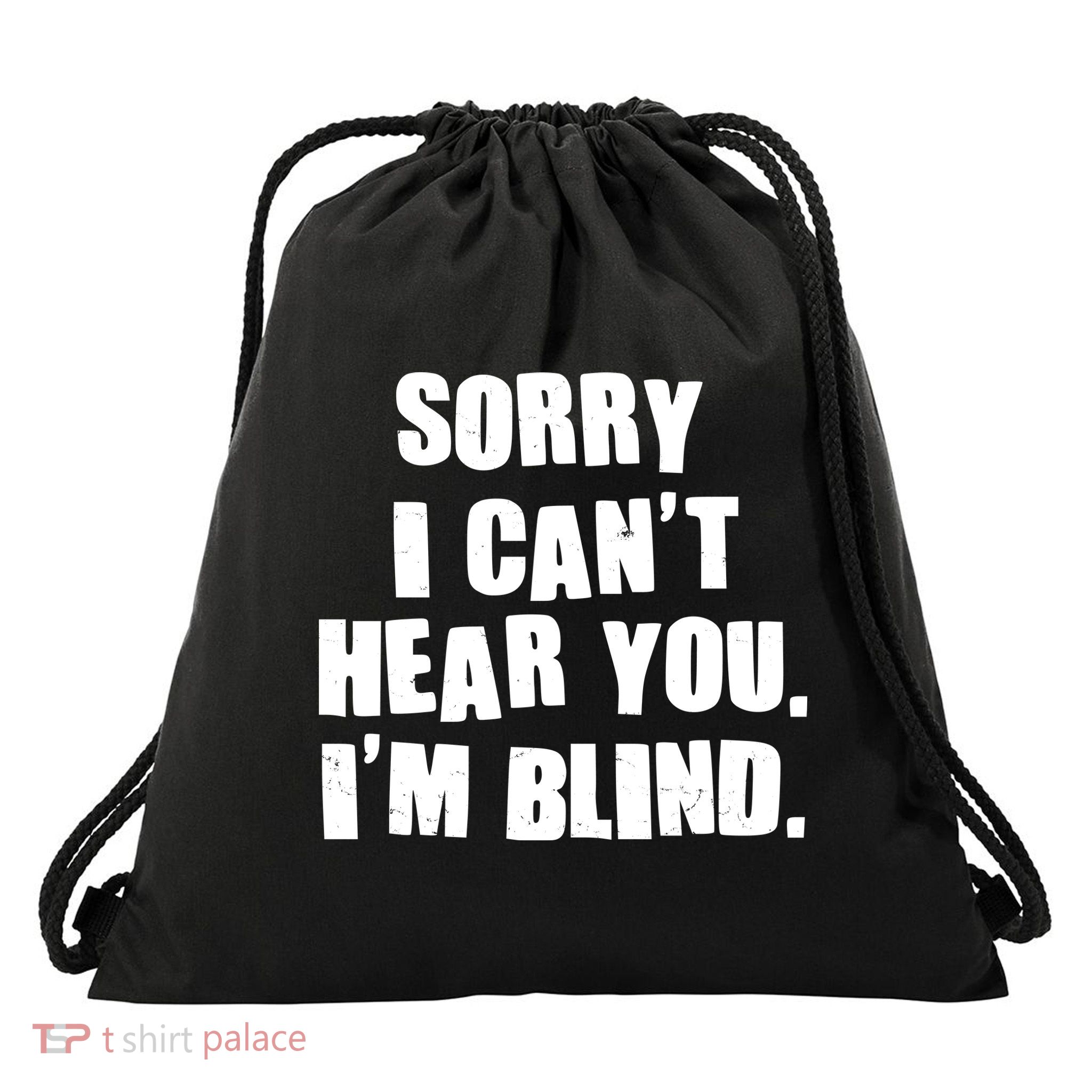 Sorry I Can' Hear You I'm Blind Drawstring Bag