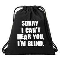 Sorry I Can' Hear You I'm Blind Drawstring Bag
