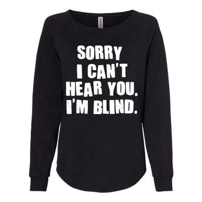 Sorry I Can' Hear You I'm Blind Womens California Wash Sweatshirt