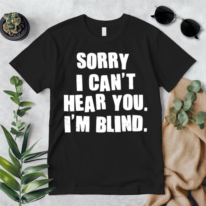 Sorry I Can' Hear You I'm Blind Premium T-Shirt