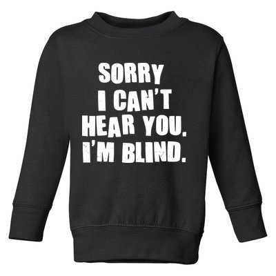 Sorry I Can' Hear You I'm Blind Toddler Sweatshirt