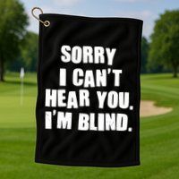 Sorry I Can' Hear You I'm Blind Golf Towel