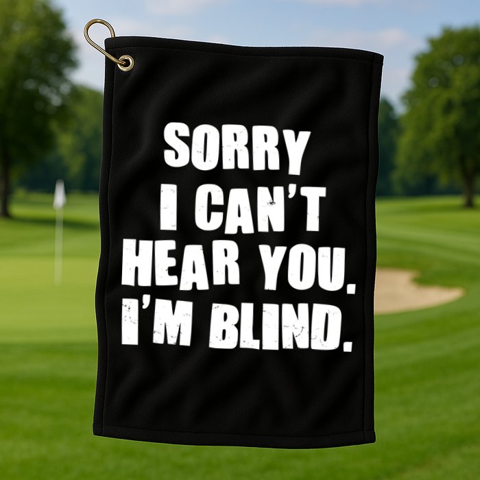 Sorry I Can' Hear You I'm Blind Golf Towel