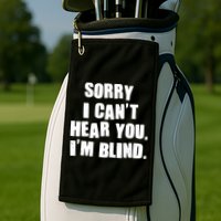 Sorry I Can' Hear You I'm Blind Golf Towel