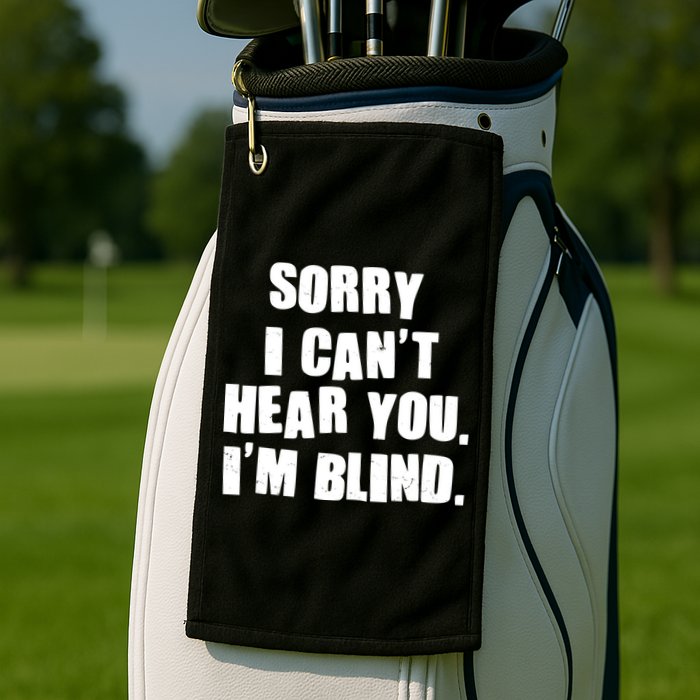 Sorry I Can' Hear You I'm Blind Golf Towel