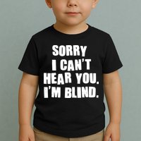 Sorry I Can' Hear You I'm Blind Toddler T-Shirt