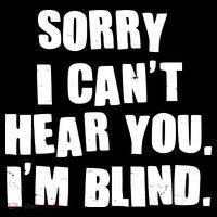 Sorry I Can' Hear You I'm Blind Toddler T-Shirt