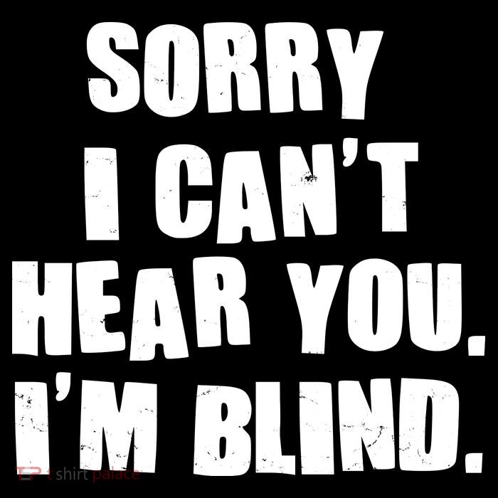 Sorry I Can' Hear You I'm Blind Toddler T-Shirt