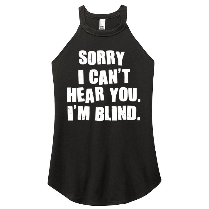 Sorry I Can' Hear You I'm Blind Women's Perfect Tri Rocker Tank