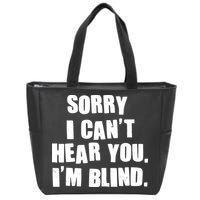 Sorry I Can' Hear You I'm Blind Zip Tote Bag