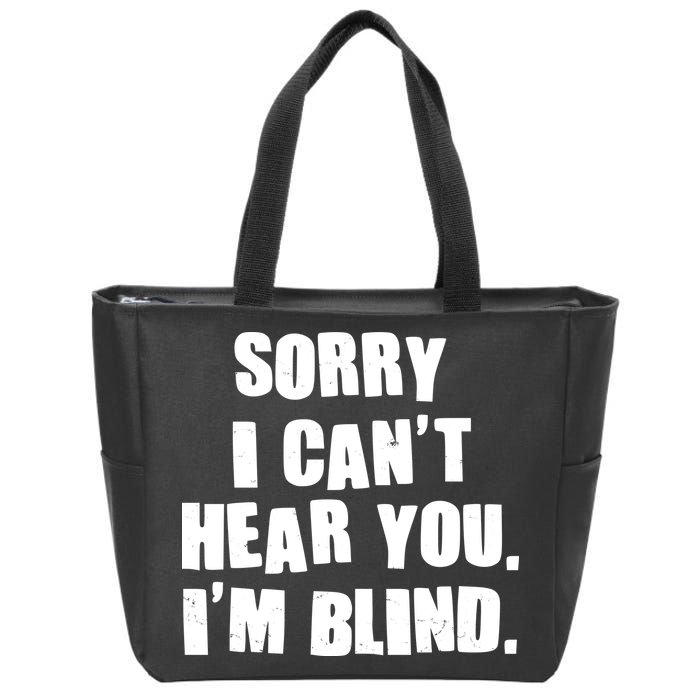 Sorry I Can' Hear You I'm Blind Zip Tote Bag