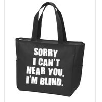 Sorry I Can' Hear You I'm Blind Zip Tote Bag