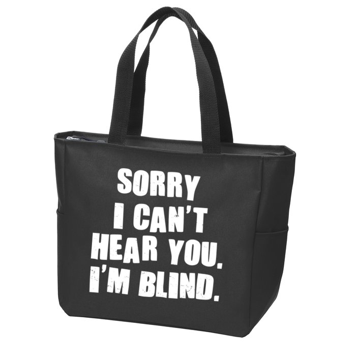 Sorry I Can' Hear You I'm Blind Zip Tote Bag