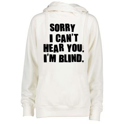 Sorry I Can' Hear You I'm Blind Womens Funnel Neck Pullover Hood