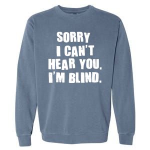 Sorry I Can' Hear You I'm Blind Garment-Dyed Sweatshirt