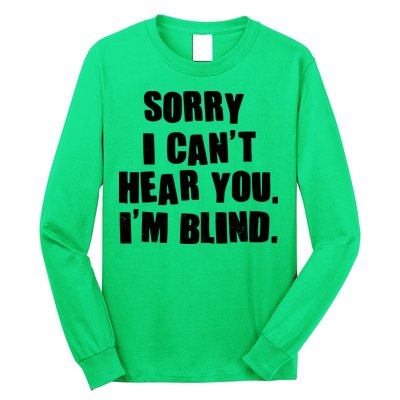 Sorry I Can' Hear You I'm Blind Long Sleeve Shirt