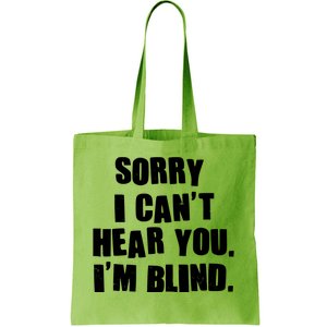 Sorry I Can' Hear You I'm Blind Tote Bag