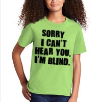 Sorry I Can' Hear You I'm Blind Kids T-Shirt