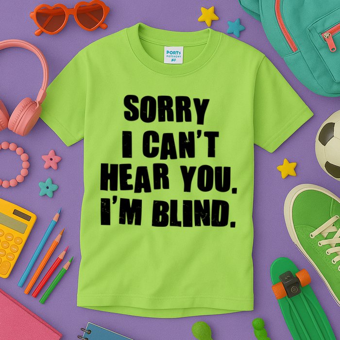Sorry I Can' Hear You I'm Blind Kids T-Shirt