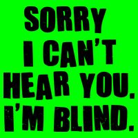 Sorry I Can' Hear You I'm Blind Kids T-Shirt