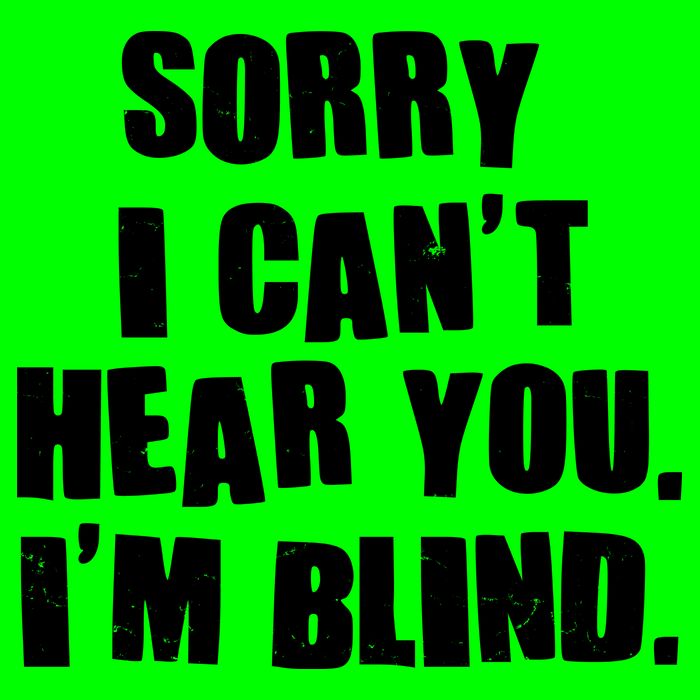 Sorry I Can' Hear You I'm Blind Kids T-Shirt