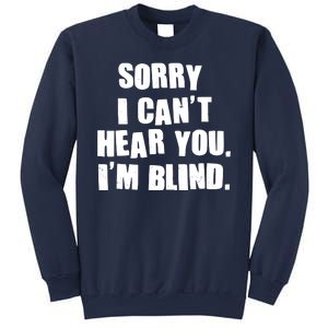 Sorry I Can' Hear You I'm Blind Sweatshirt