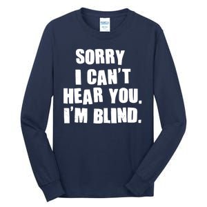 Sorry I Can' Hear You I'm Blind Tall Long Sleeve T-Shirt