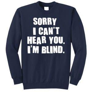 Sorry I Can' Hear You I'm Blind Tall Sweatshirt