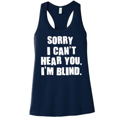 Sorry I Can' Hear You I'm Blind Women's Racerback Tank