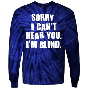 Sorry I Can' Hear You I'm Blind Tie-Dye Long Sleeve Shirt