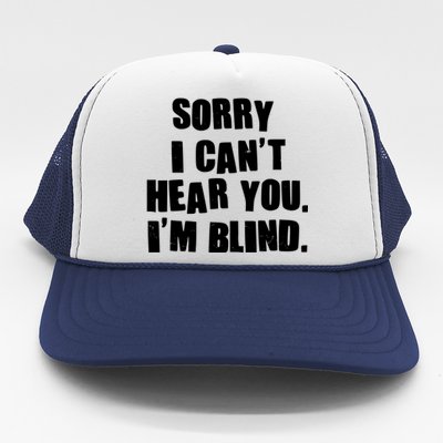 Sorry I Can' Hear You I'm Blind Trucker Hat