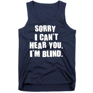 Sorry I Can' Hear You I'm Blind Tank Top