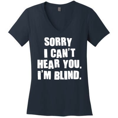 Sorry I Can' Hear You I'm Blind Women's V-Neck T-Shirt