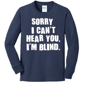 Sorry I Can' Hear You I'm Blind Kids Long Sleeve Shirt